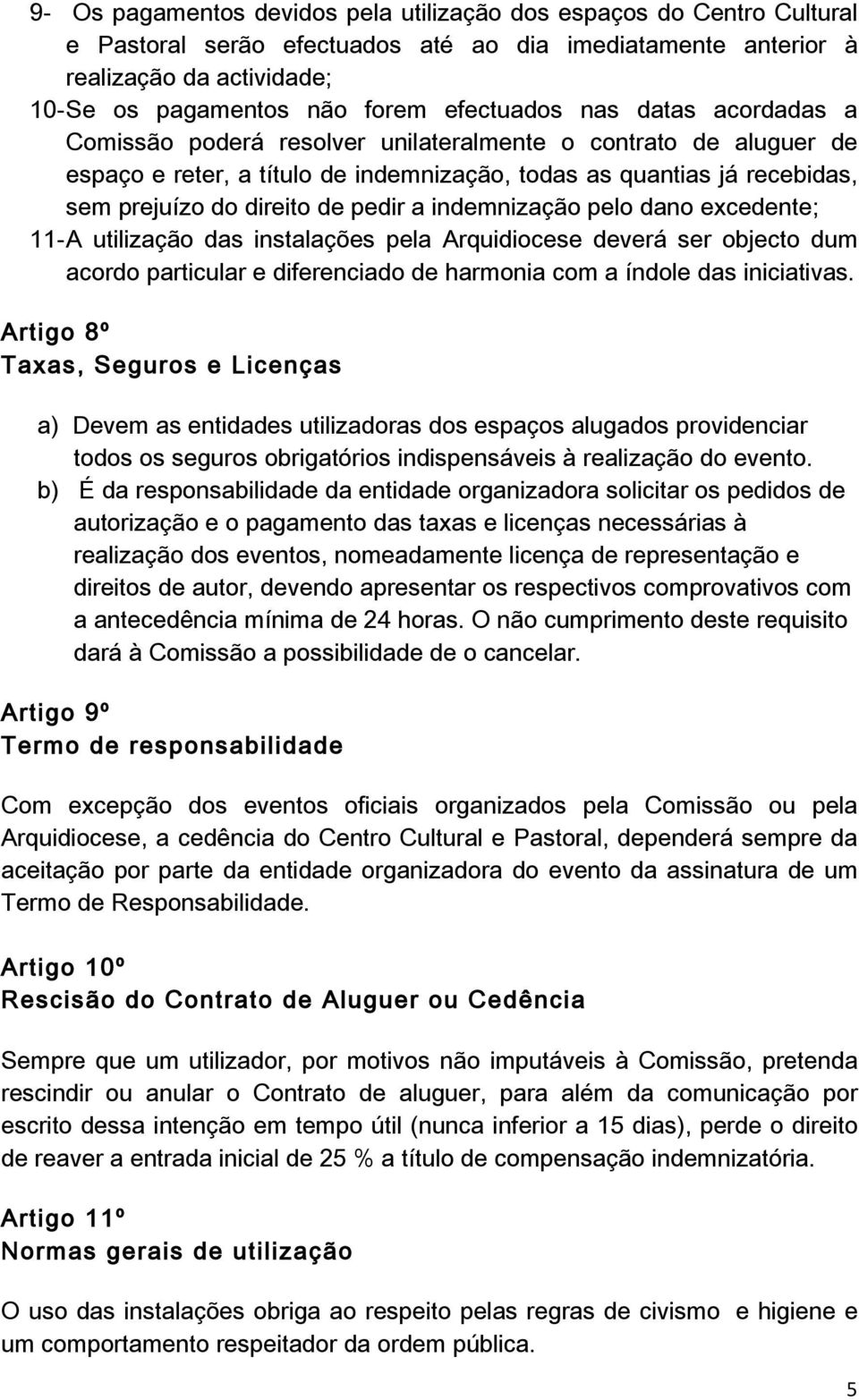 semprejuízododireitodepediraindemnizaçãopelodanoexcedente; 11- A utilização das instalações pela Arquidiocese deverá ser objecto dum acordoparticularediferenciadodeharmoniacomaíndoledasiniciativas.