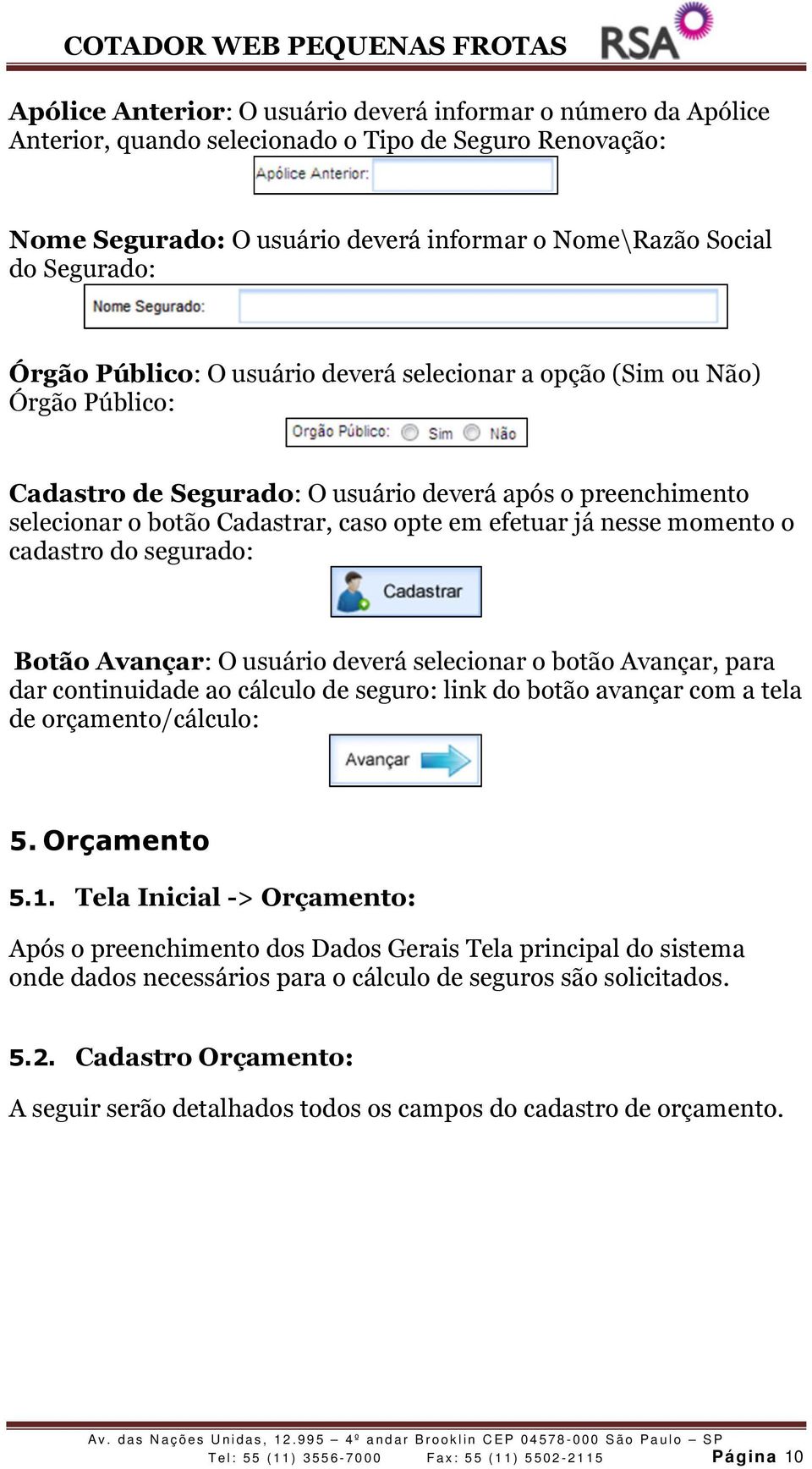 momento o cadastro do segurado: Botão Avançar: O usuário deverá selecionar o botão Avançar, para dar continuidade ao cálculo de seguro: link do botão avançar com a tela de orçamento/cálculo: 5.