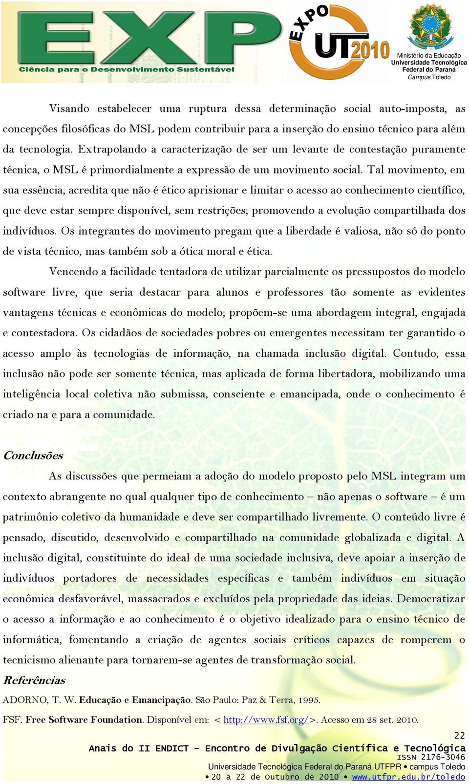 Tal movimento, em sua essência, acredita que não é ético aprisionar e limitar o acesso ao conhecimento científico, que deve estar sempre disponível, sem restrições; promovendo a evolução