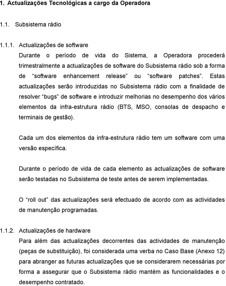 Estas actualizações serão introduzidas no Subsistema rádio com a finalidade de resolver bugs de software e introduzir melhorias no desempenho dos vários elementos da infra-estrutura rádio (BTS, MSO,