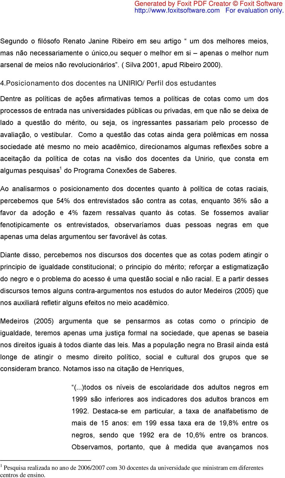 Posicionamento dos docentes na UNIRIO/ Perfil dos estudantes Dentre as políticas de ações afirmativas temos a políticas de cotas como um dos processos de entrada nas universidades públicas ou