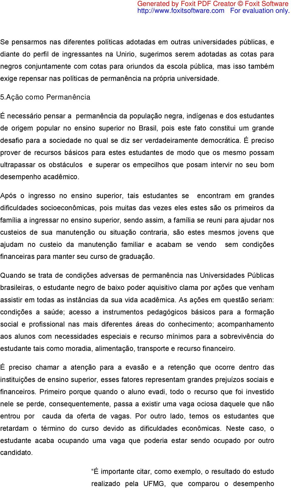 Ação como Permanência É necessário pensar a permanência da população negra, indígenas e dos estudantes de origem popular no ensino superior no Brasil, pois este fato constitui um grande desafio para