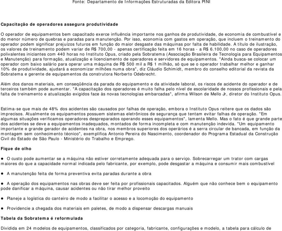 Por isso, economia com gastos em operação, que incluem o treinamento do operador podem significar prejuízos futuros em função do maior desgaste das máquinas por falta de habilidade.