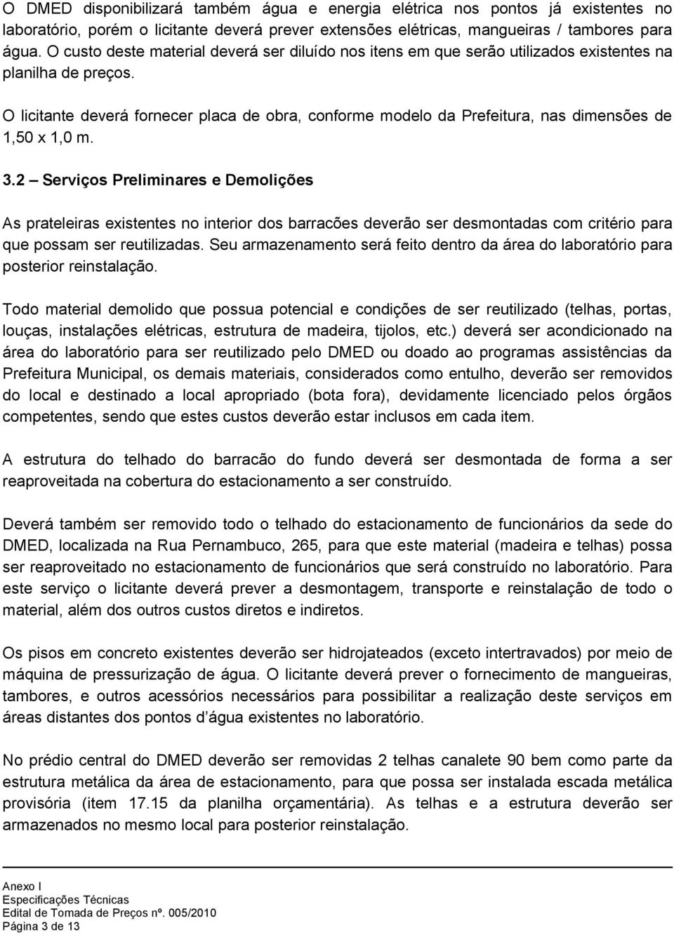 O licitante deverá fornecer placa de obra, conforme modelo da Prefeitura, nas dimensões de 1,50 x 1,0 m. 3.