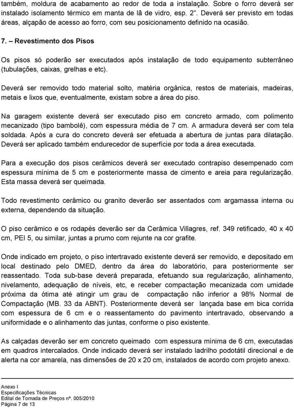 Revestimento dos Pisos Os pisos só poderão ser executados após instalação de todo equipamento subterrâneo (tubulações, caixas, grelhas e etc).