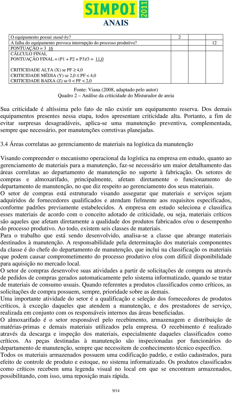 (2008, adaptado pelo autor) Quadro 2 Análise da criticidade do Misturador de areia Sua criticidade é altíssima pelo fato de não existir um equipamento reserva.