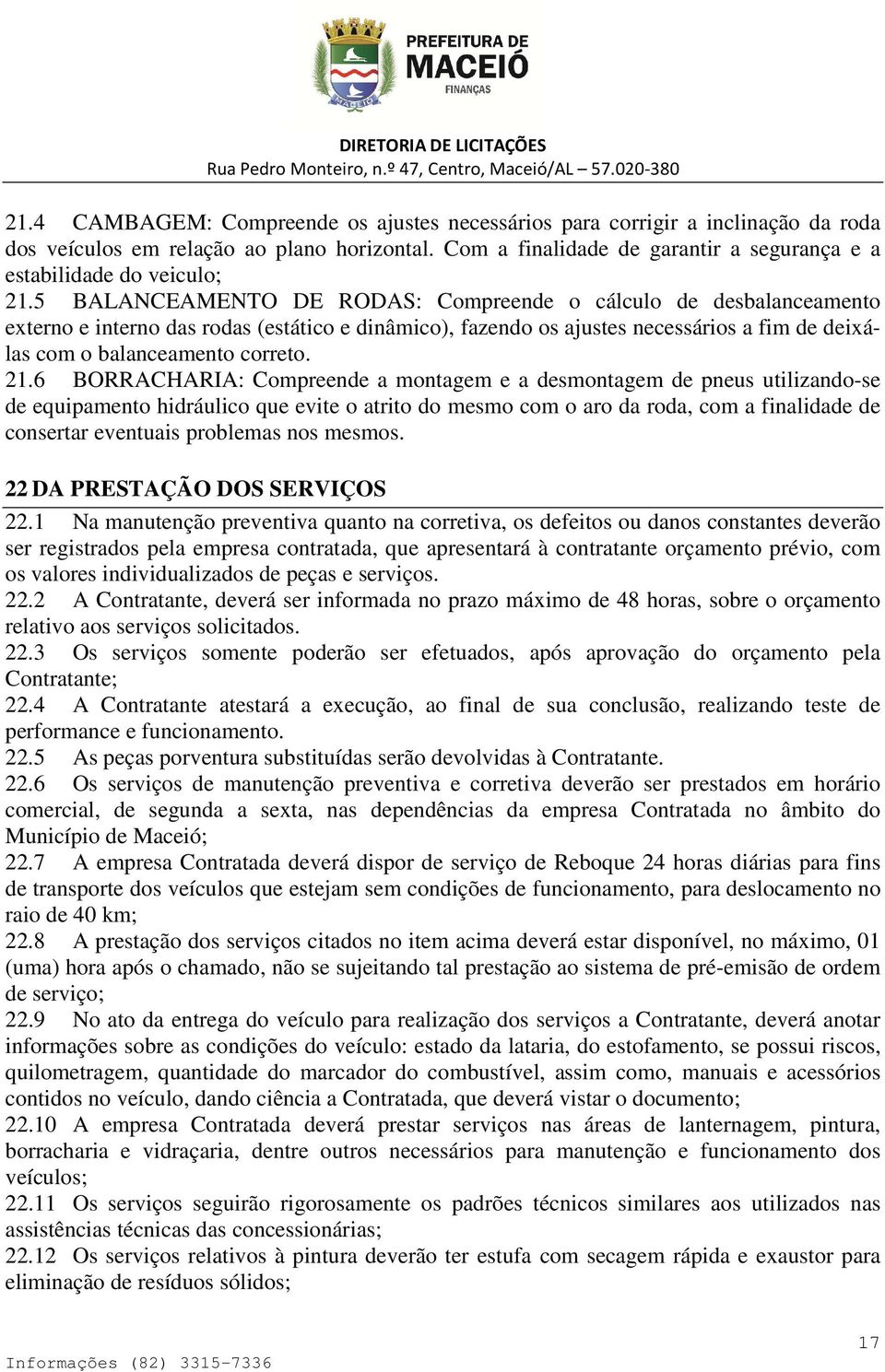 5 BALANCEAMENTO DE RODAS: Compreende o cálculo de desbalanceamento externo e interno das rodas (estático e dinâmico), fazendo os ajustes necessários a fim de deixálas com o balanceamento correto. 21.