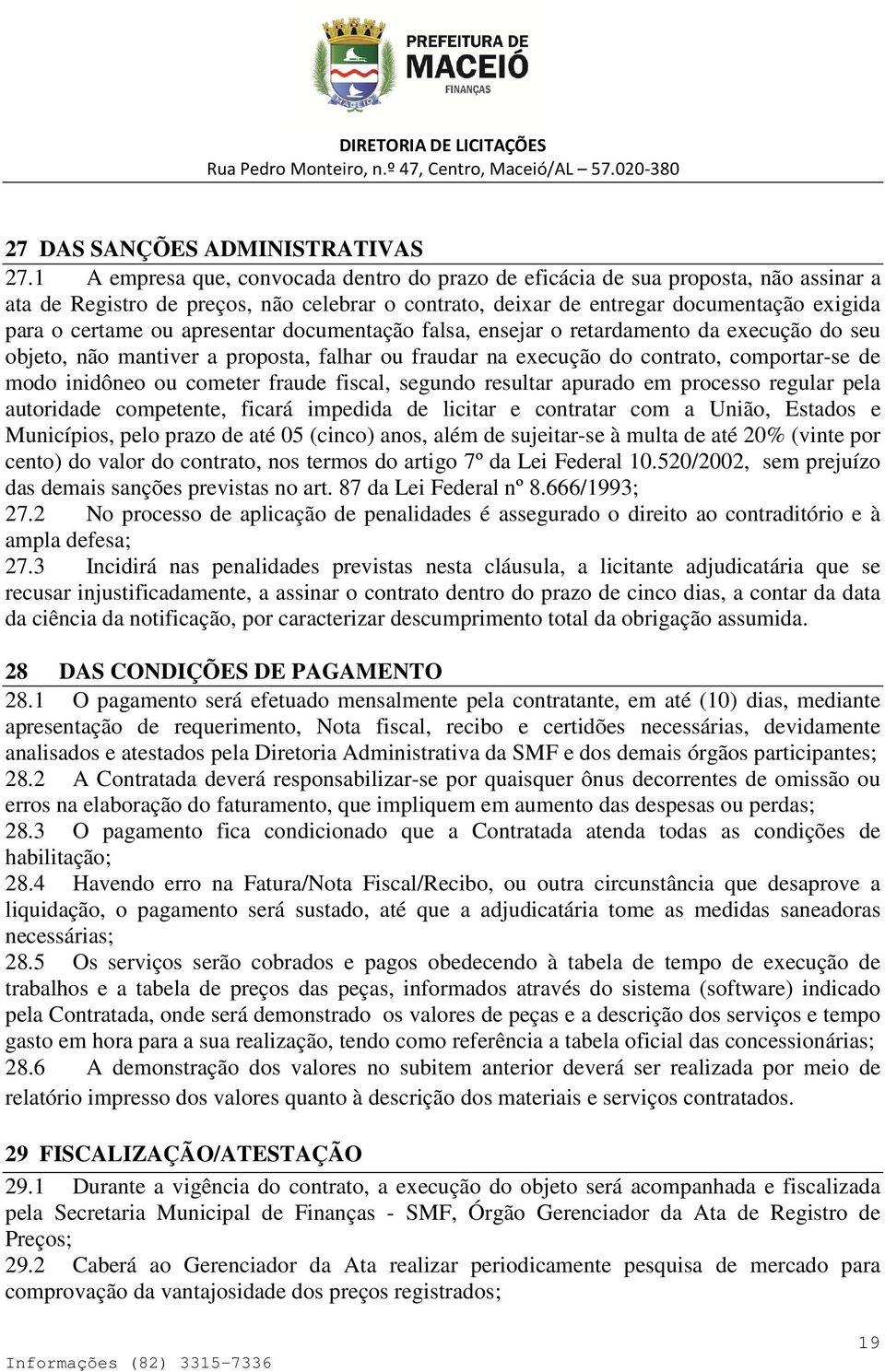 apresentar documentação falsa, ensejar o retardamento da execução do seu objeto, não mantiver a proposta, falhar ou fraudar na execução do contrato, comportar-se de modo inidôneo ou cometer fraude