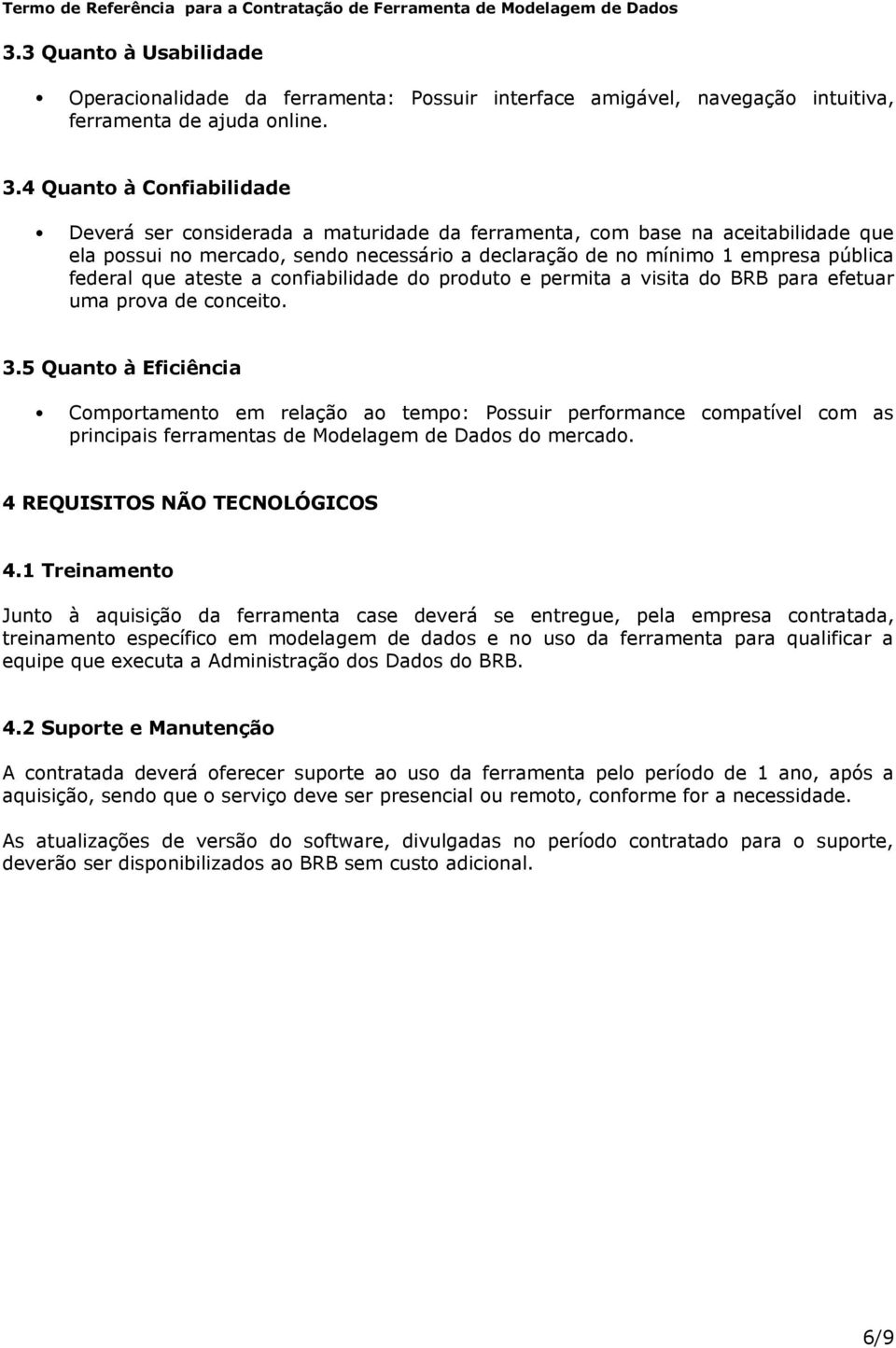 que ateste a confiabilidade do produto e permita a visita do BRB para efetuar uma prova de conceito. 3.