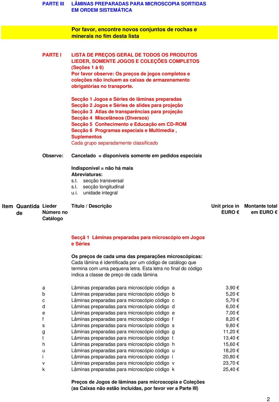 Secção 1 Jogos e Séries de lâminas preparadas Secção 2 Jogos e Séries de slides para projeção Secção 3 Atlas de transparências para projeção Secção 4 Miscelâneos (Diversos) Secção 5 Conhecimento e