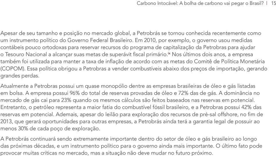 Em 2010, por exemplo, o governo usou medidas contábeis pouco ortodoxas para reservar recursos do programa de capitalização da Petrobras para ajudar o Tesouro Nacional a alcançar suas metas de