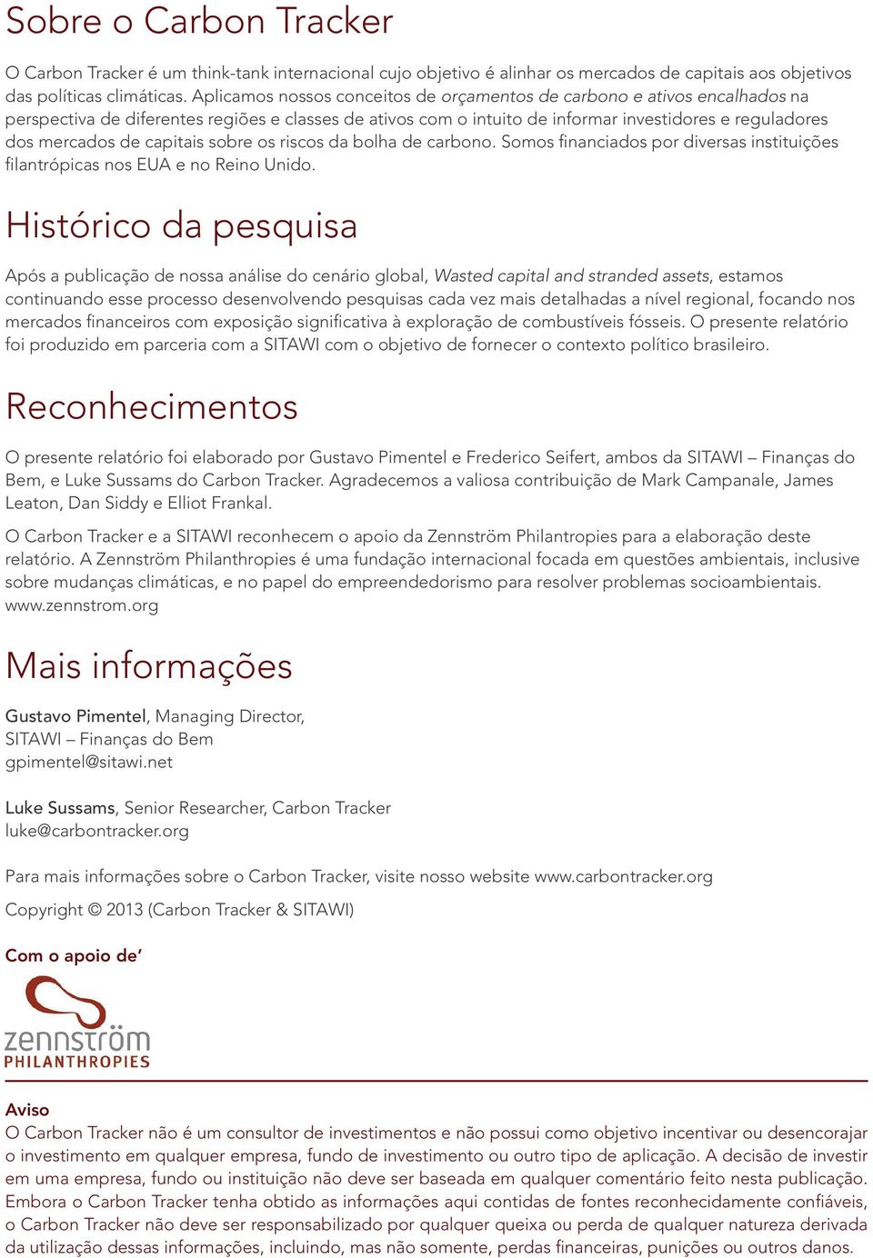 capitais sobre os riscos da bolha de carbono. Somos financiados por diversas instituições filantrópicas nos EUA e no Reino Unido.