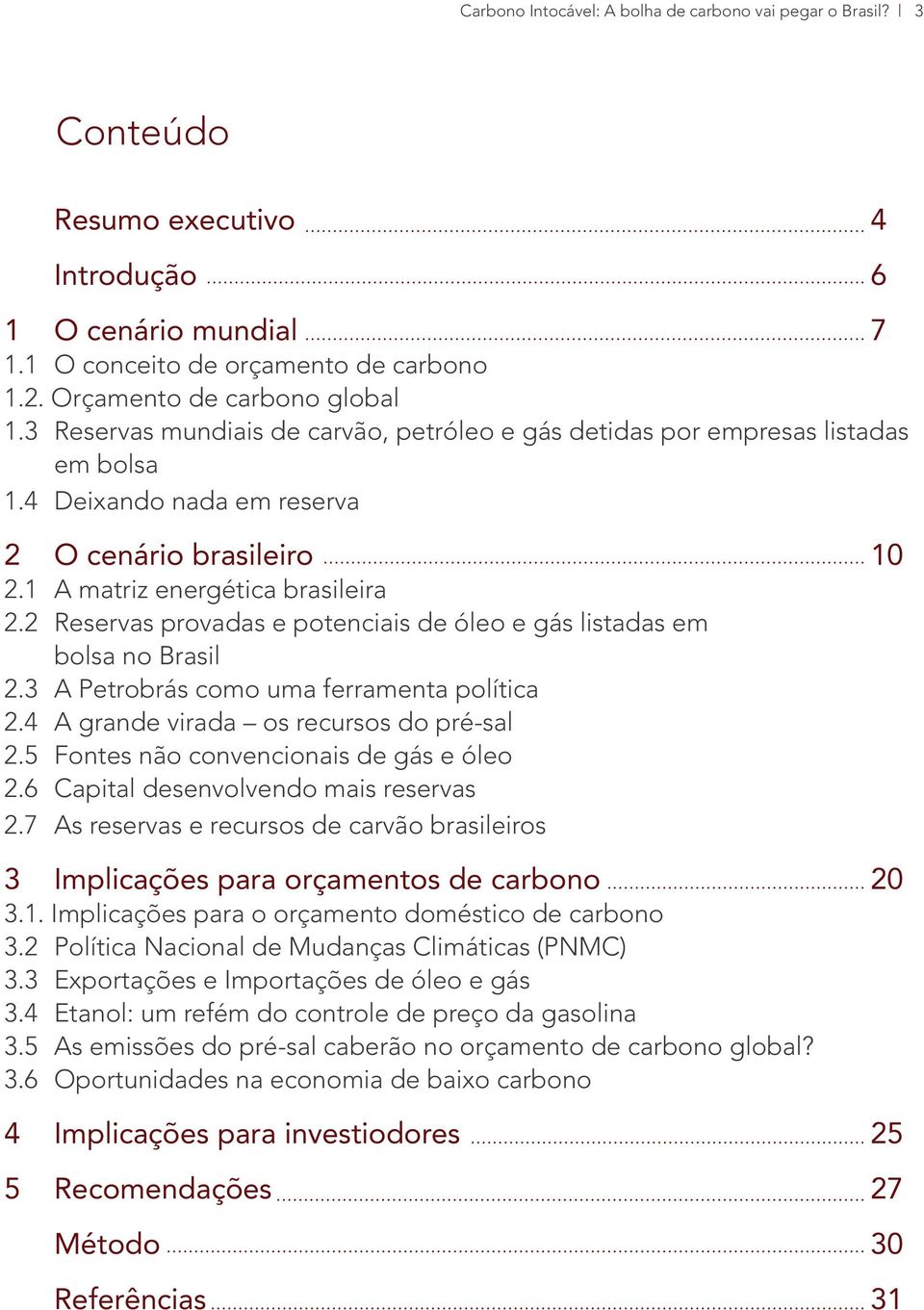 2 Reservas provadas e potenciais de óleo e gás listadas em bolsa no Brasil 2.3 A Petrobrás como uma ferramenta política 2.4 A grande virada os recursos do pré-sal 2.