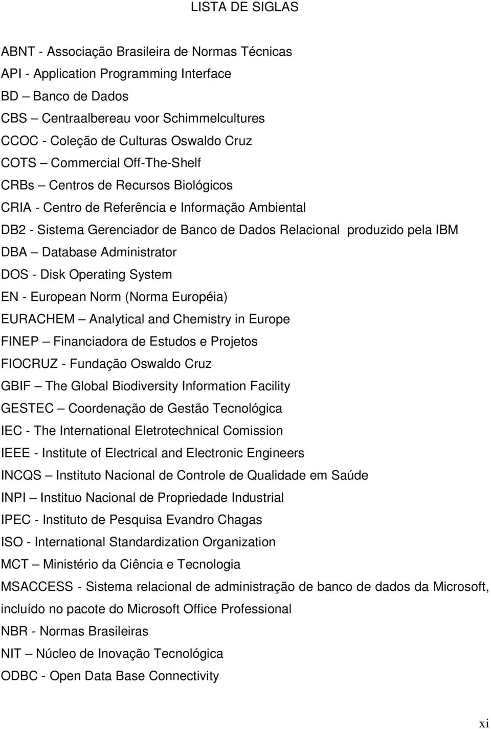 Database Administrator DOS - Disk Operating System EN - European Norm (Norma Européia) EURACHEM Analytical and Chemistry in Europe FINEP Financiadora de Estudos e Projetos FIOCRUZ - Fundação Oswaldo