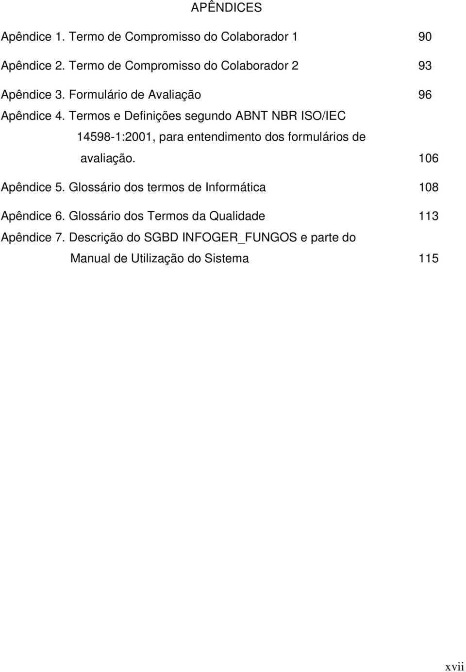 Termos e Definições segundo ABNT NBR ISO/IEC 14598-1:2001, para entendimento dos formulários de avaliação.