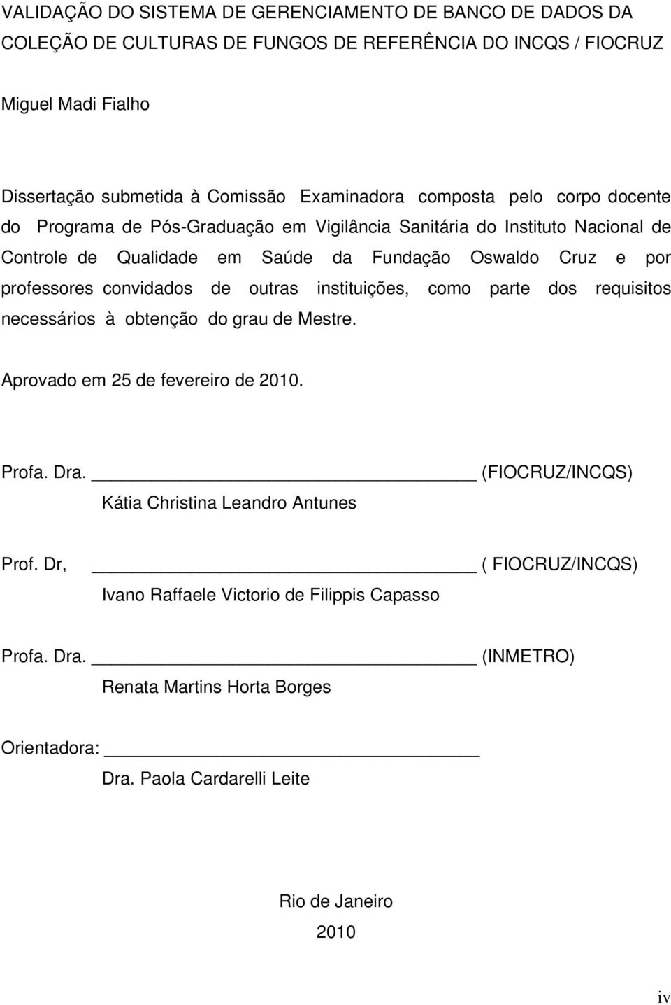 convidados de outras instituições, como parte dos requisitos necessários à obtenção do grau de Mestre. Aprovado em 25 de fevereiro de 2010. Profa. Dra.