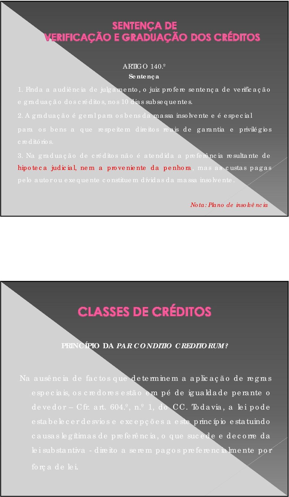 Na graduação de créditos não é atendida a preferência resultante de hipoteca judicial, nem a proveniente da penhora, mas as custas pagas pelo autor ou exequente constituem dívidas da massa insolvente.