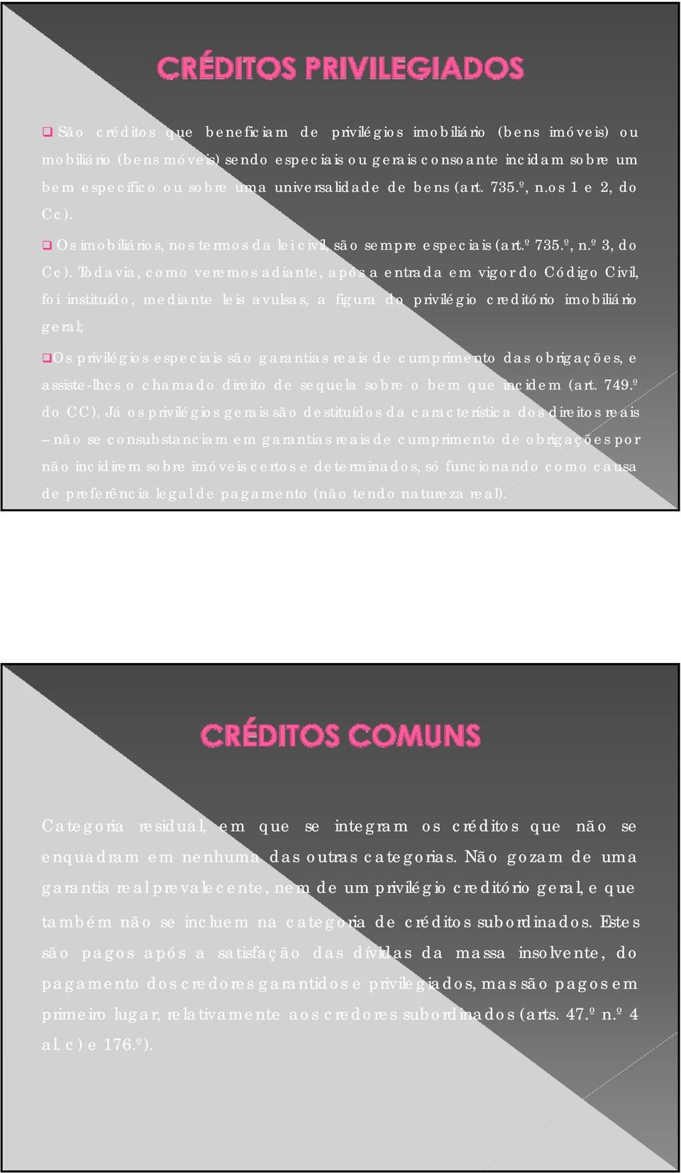 Todavia, como veremos adiante, após a entrada em vigor do Código Civil, foi instituído, mediante leis avulsas, a figura do privilégio creditório imobiliário geral; Os privilégios especiais são