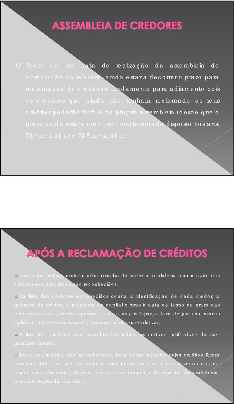 Nos 15 dias subsequentes o administrador de insolvência elabora uma relação dos créditos reconhecidos e não reconhecidos; Da lista dos credores reconhecidos consta a identificação de cada credor, a