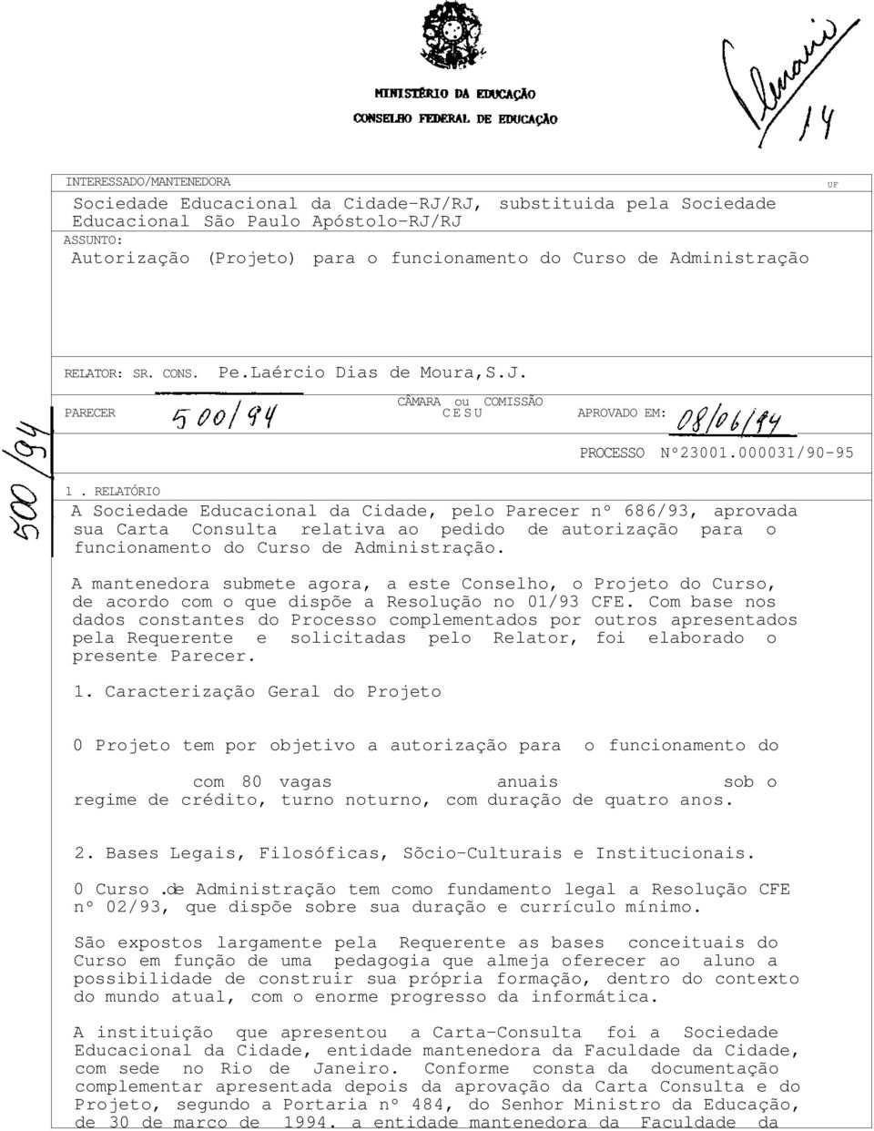 RELATÓRIO A Sociedade Educacional da Cidade, pelo Parecer nº 686/93, aprovada sua Carta Consulta relativa ao pedido de autorização para o funcionamento do Curso de Administração.