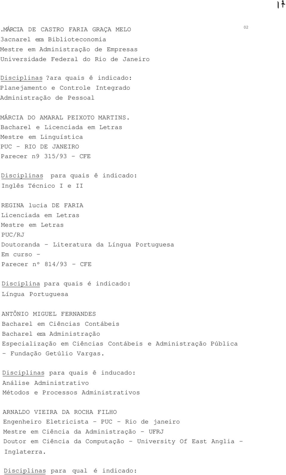 Bacharel e Licenciada em Letras Mestre em Linguística PUC - RIO DE JANEIRO Parecer n9 315/93 - CFE Disciplinas Inglês Técnico I e II para quais ê indicado: REGINA lucia DE FARIA Licenciada em Letras