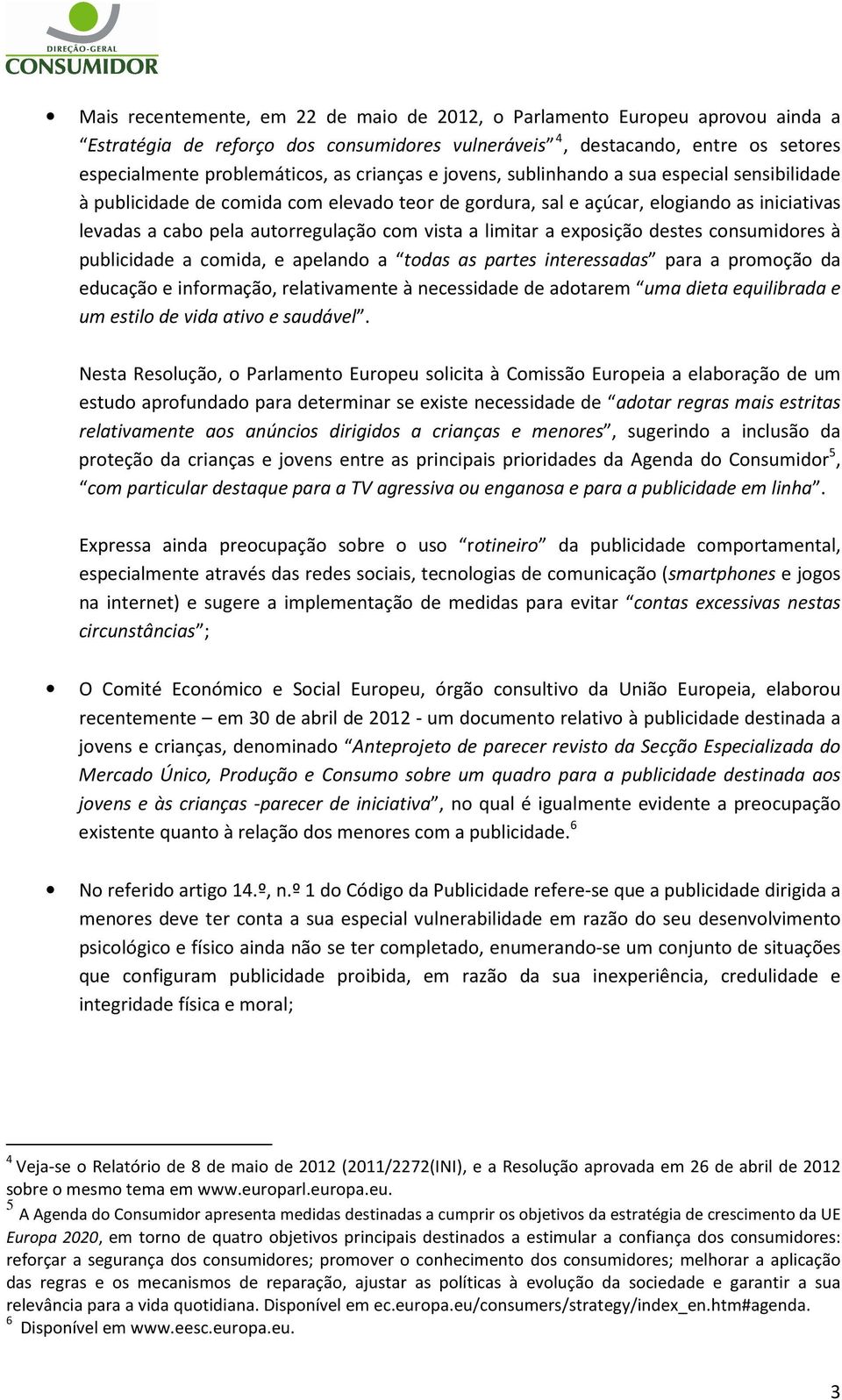 limitar a exposição destes consumidores à publicidade a comida, e apelando a todas as partes interessadas para a promoção da educação e informação, relativamente à necessidade de adotarem uma dieta