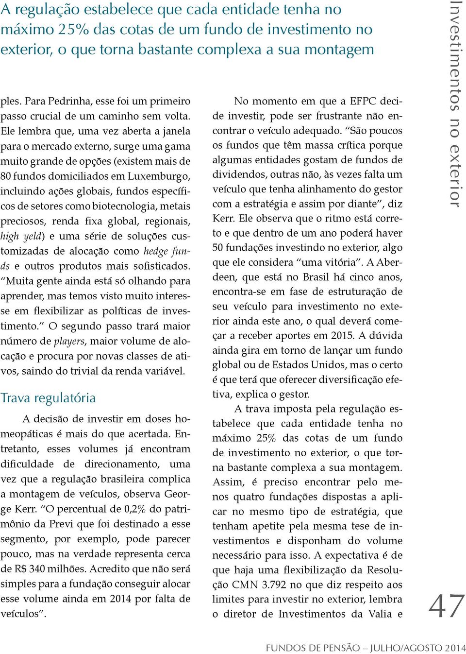 Ele lembra que, uma vez aberta a janela para o mercado externo, surge uma gama muito grande de opções (existem mais de 80 fundos domiciliados em Luxemburgo, incluindo ações globais, fundos