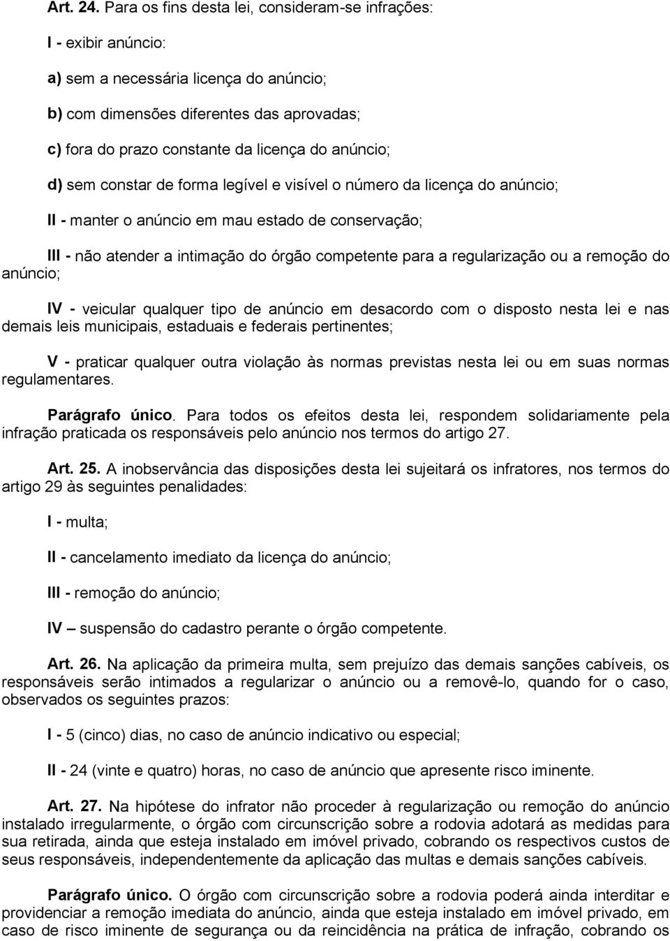 anúncio; d) sem constar de forma legível e visível o número da licença do anúncio; II - manter o anúncio em mau estado de conservação; III - não atender a intimação do órgão competente para a