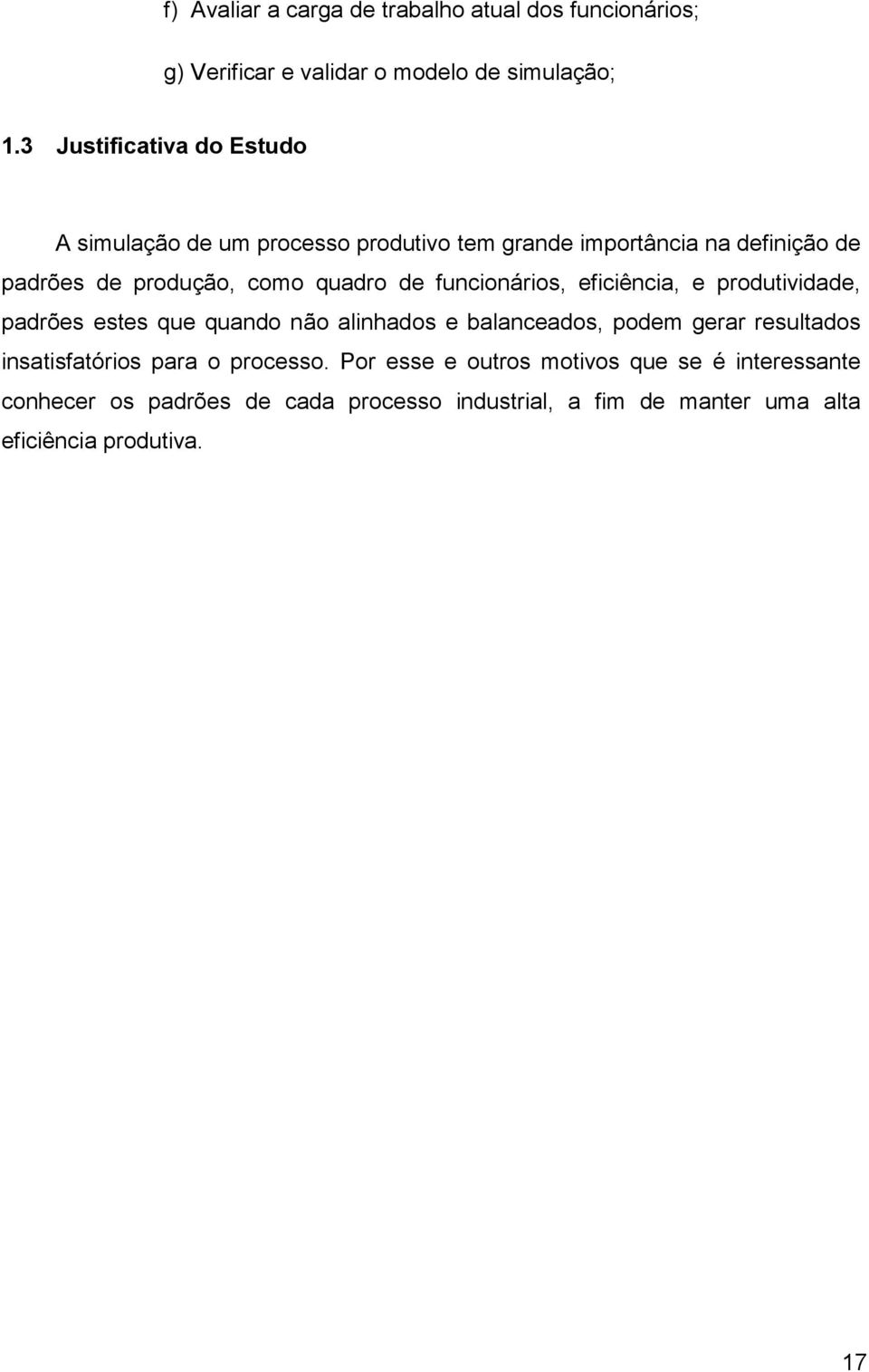 de funcionários, eficiência, e produtividade, padrões estes que quando não alinhados e balanceados, podem gerar resultados