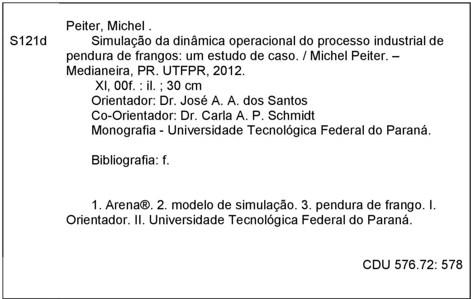 Medianeira, PR. UTFPR, 2012. Xl, 00f. : il. ; 30 cm Orientador: Dr. José A. A. dos Santos Co-Orientador: Dr. Carla A.