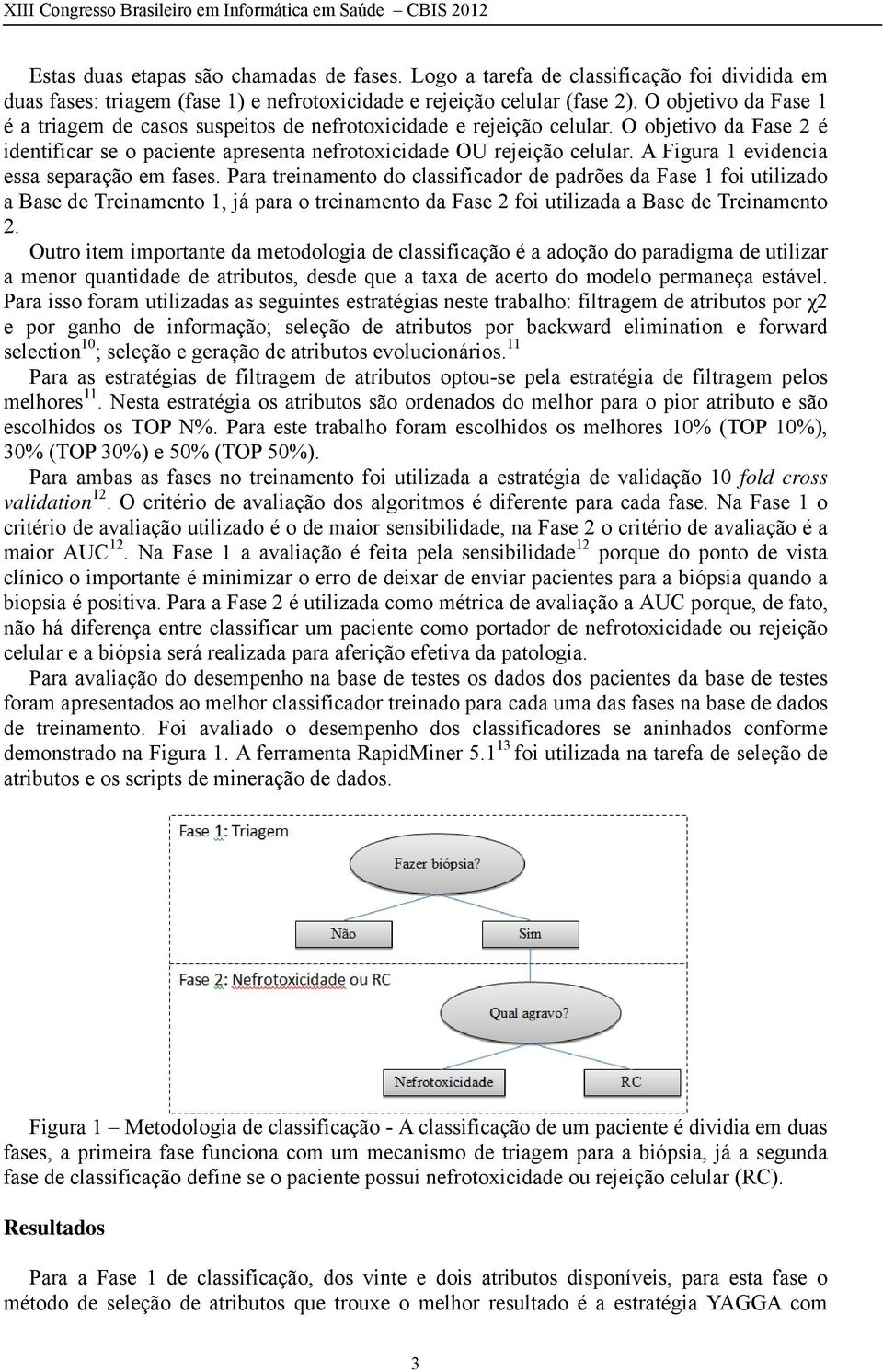 A Figura 1 evidencia essa separação em fases.