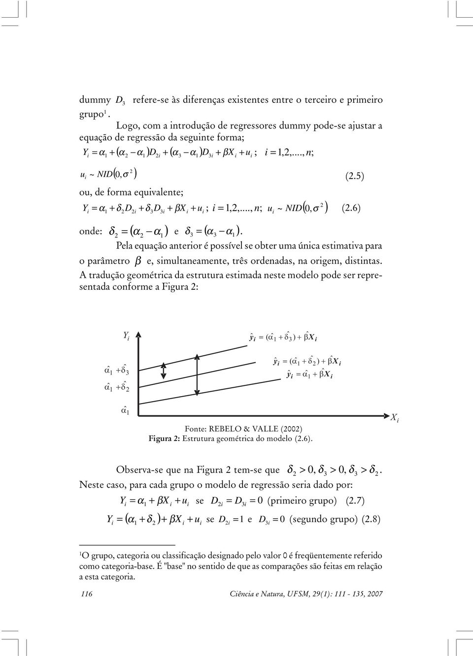 Pela equação anteror é possível se obter uma únca estmatva para o parâmetro e, smultaneamente, três ordenadas, na orgem, dstntas.