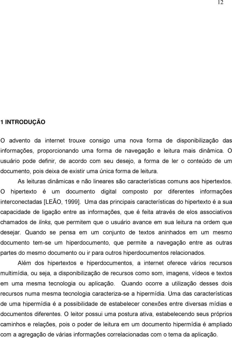 As leituras dinâmicas e não lineares são características comuns aos hipertextos. O hipertexto é um documento digital composto por diferentes informações interconectadas [LEÃO, 1999].