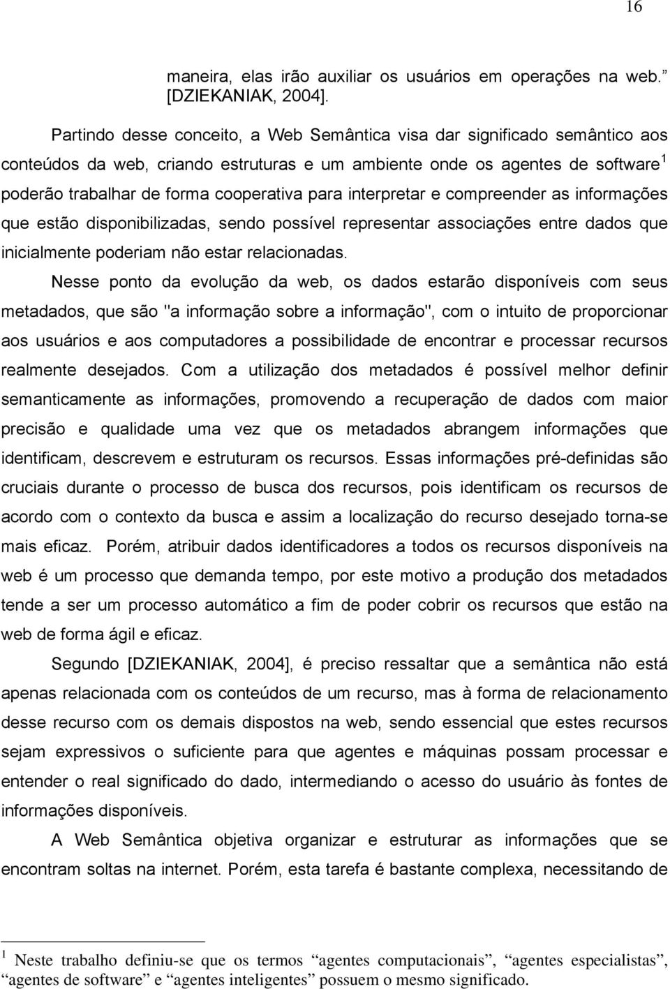 para interpretar e compreender as informações que estão disponibilizadas, sendo possível representar associações entre dados que inicialmente poderiam não estar relacionadas.