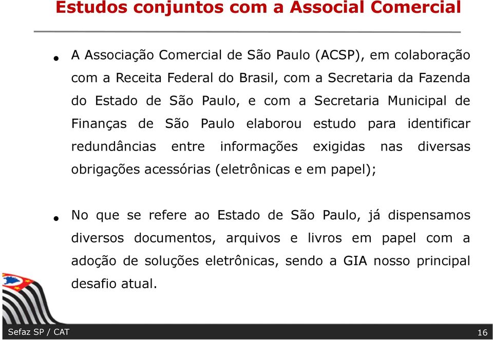 redundâncias entre informações exigidas nas diversas obrigações acessórias (eletrônicas e em papel); No que se refere ao Estado de São Paulo, já