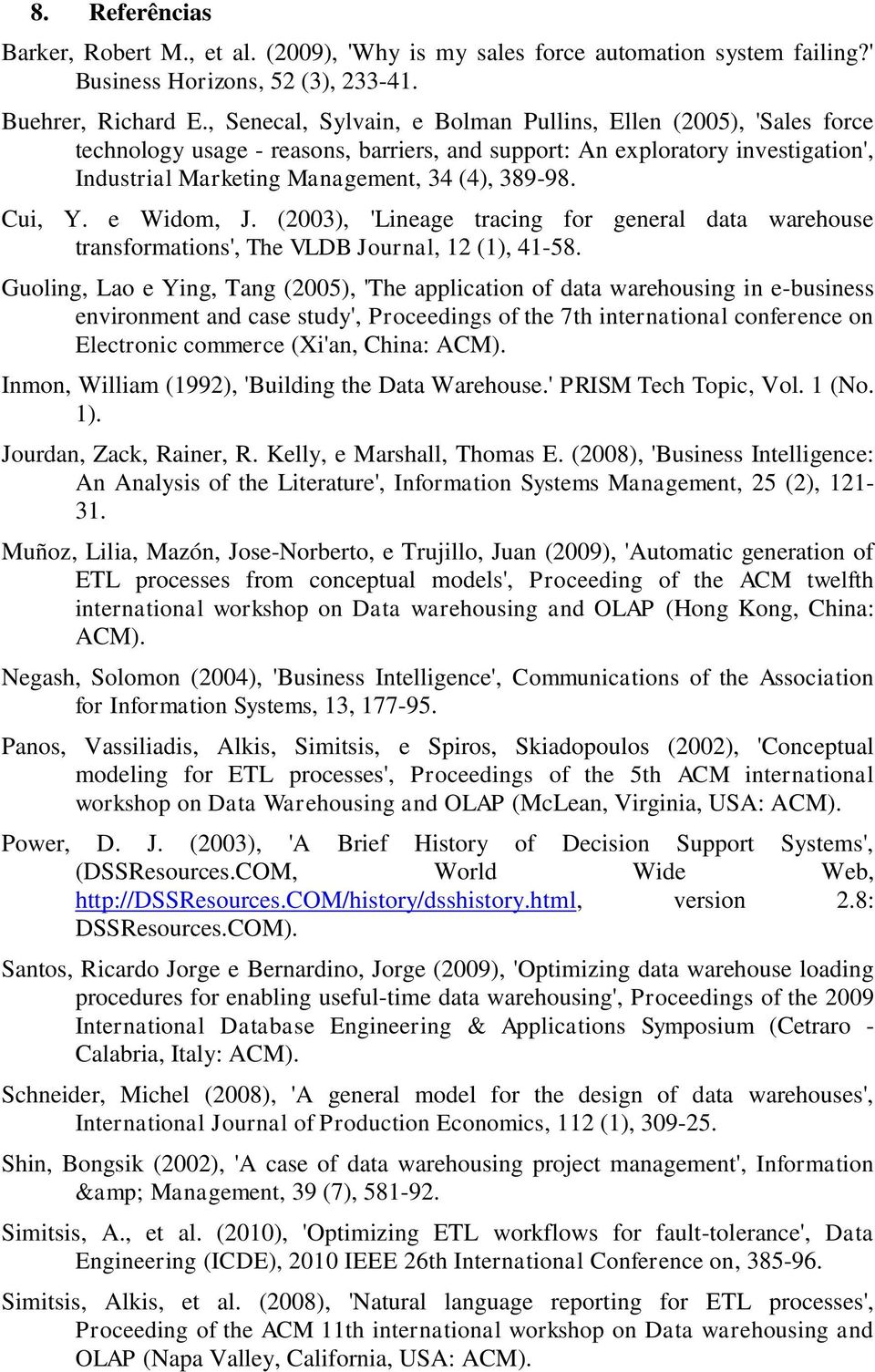 Cui, Y. e Widom, J. (2003), 'Lineage tracing for general data warehouse transformations', The VLDB Journal, 12 (1), 41-58.