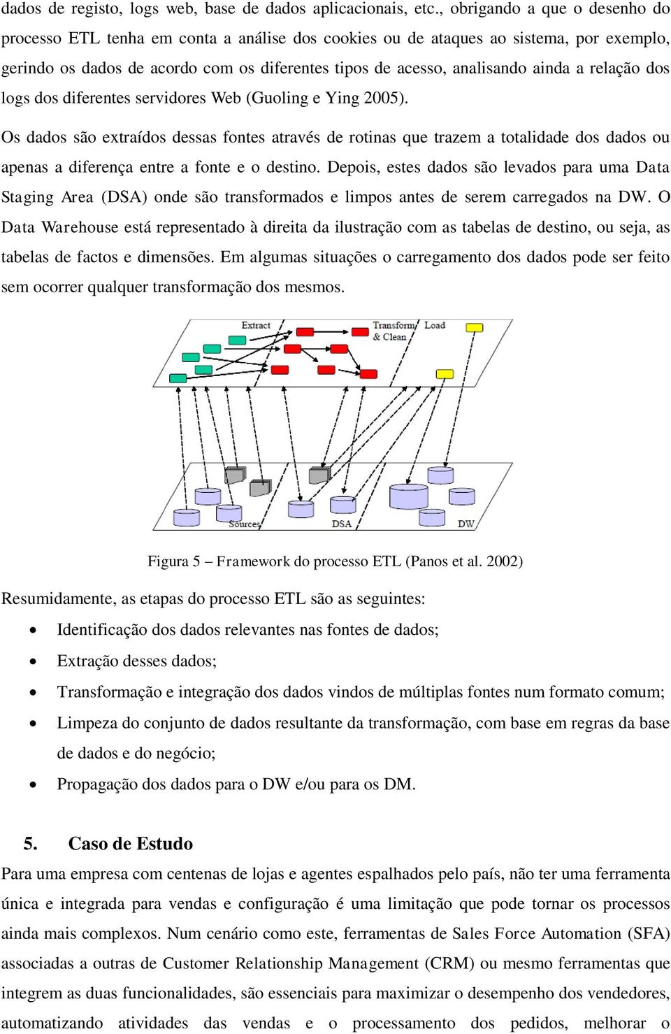 a relação dos logs dos diferentes servidores Web (Guoling e Ying 2005).