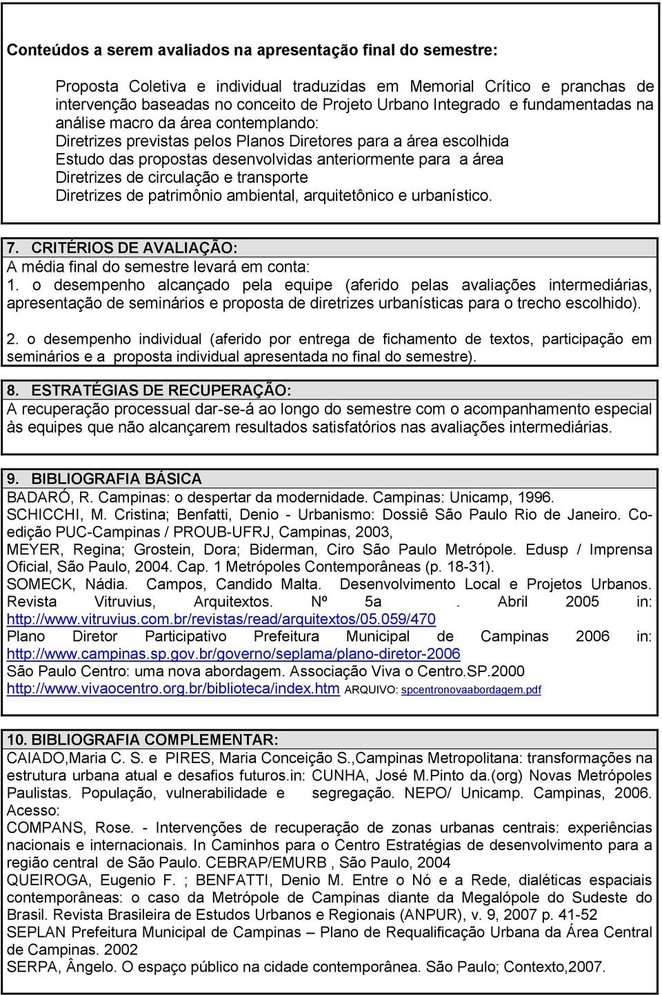 circulação e transporte Diretrizes de patrimônio ambiental, arquitetônico e urbanístico. 7. CRITÉRIOS DE AVALIAÇÃO: A média final do semestre levará em conta: 1.