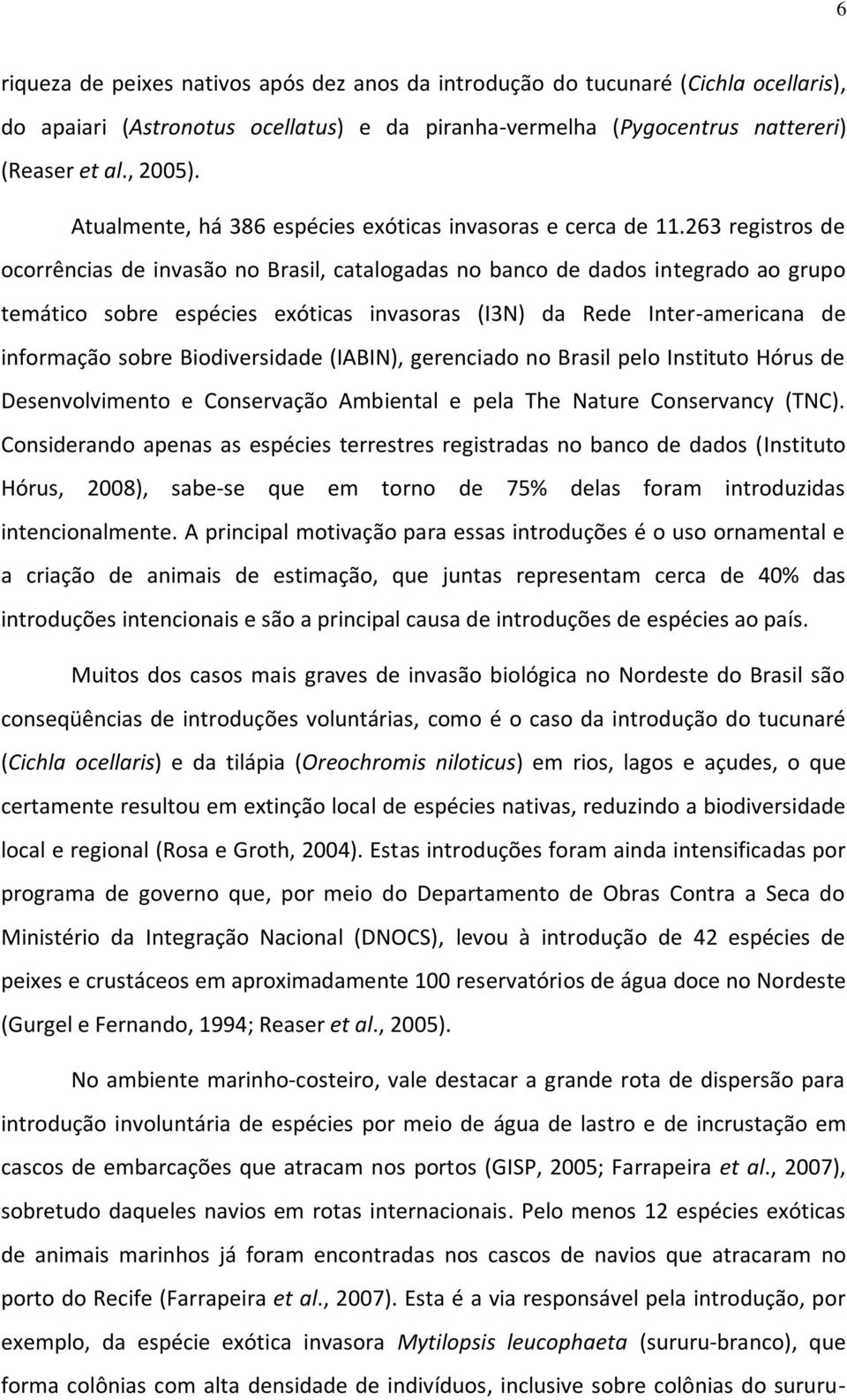 263 registros de ocorrências de invasão no Brasil, catalogadas no banco de dados integrado ao grupo temático sobre espécies exóticas invasoras (I3N) da Rede Inter-americana de informação sobre