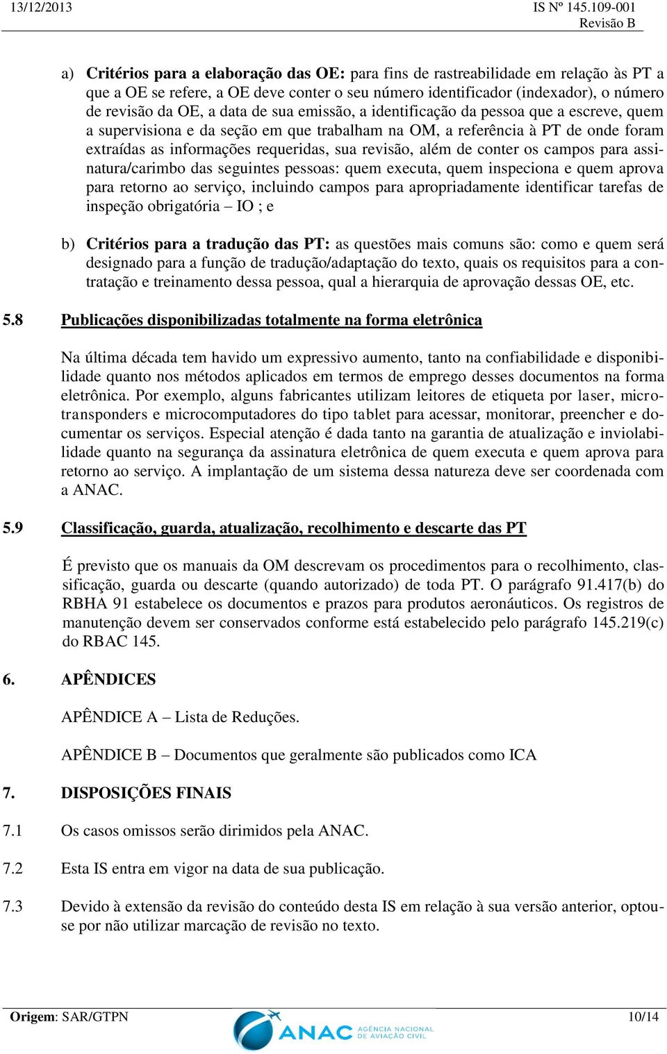 de conter os campos para assinatura/carimbo das seguintes pessoas: quem executa, quem inspeciona e quem aprova para retorno ao serviço, incluindo campos para apropriadamente identificar tarefas de