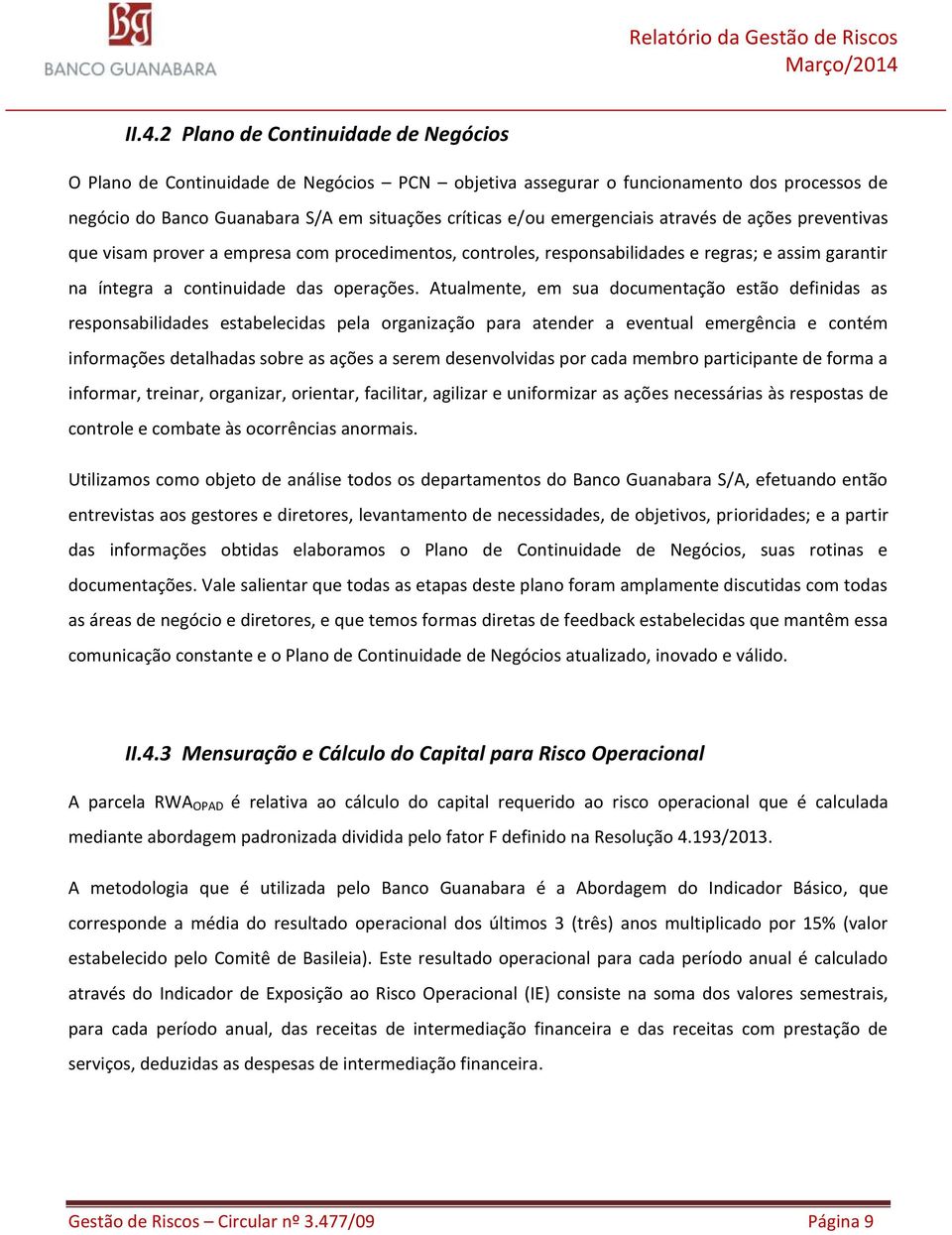 Atualmente, em sua documentação estão definidas as responsabilidades estabelecidas pela organização para atender a eventual emergência e contém informações detalhadas sobre as ações a serem