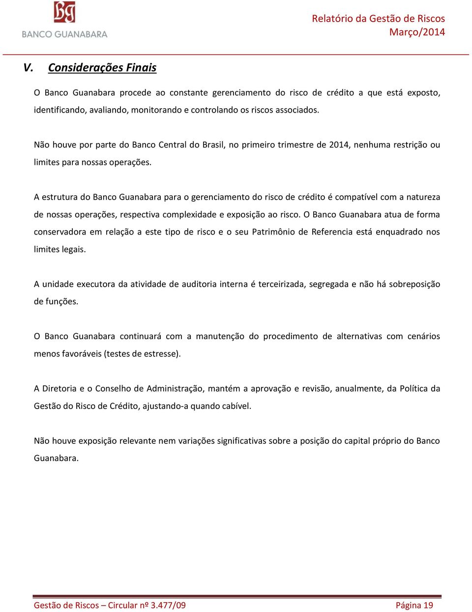 A estrutura do Banco Guanabara para o gerenciamento do risco de crédito é compatível com a natureza de nossas operações, respectiva complexidade e exposição ao risco.