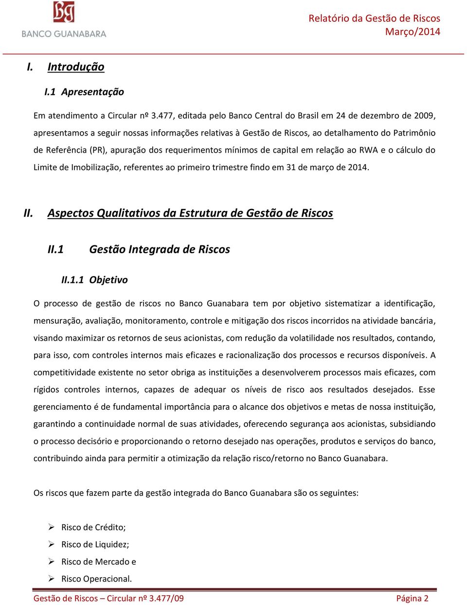 dos requerimentos mínimos de capital em relação ao RWA e o cálculo do Limite de Imobilização, referentes ao primeiro trimestre findo em 31 de março de 2014. II.