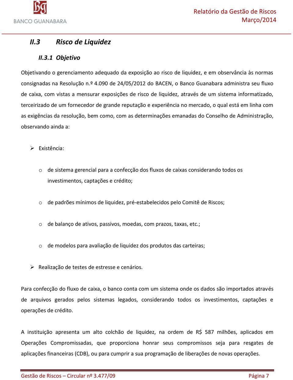 de grande reputação e experiência no mercado, o qual está em linha com as exigências da resolução, bem como, com as determinações emanadas do Conselho de Administração, observando ainda a: