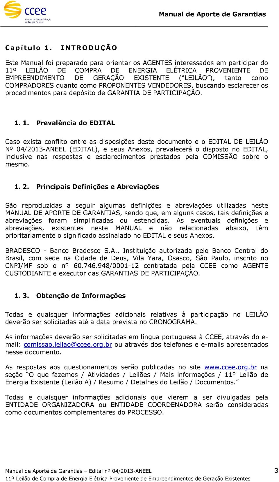 tanto como COMPRADORES quanto como PROPONENTES VENDEDORES, buscando esclarecer os procedimentos para depósito de GARANTIA DE PARTICIPAÇÃO. 1.