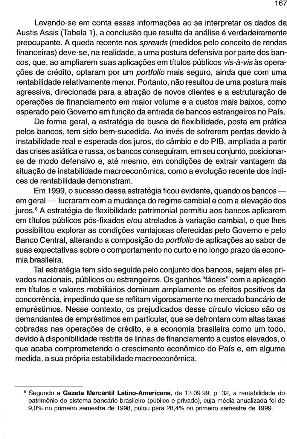 vis-à-visàs operações de crédito, optaram por um portfolio mais seguro, ainda que com uma rentabilidade relativamente menor.