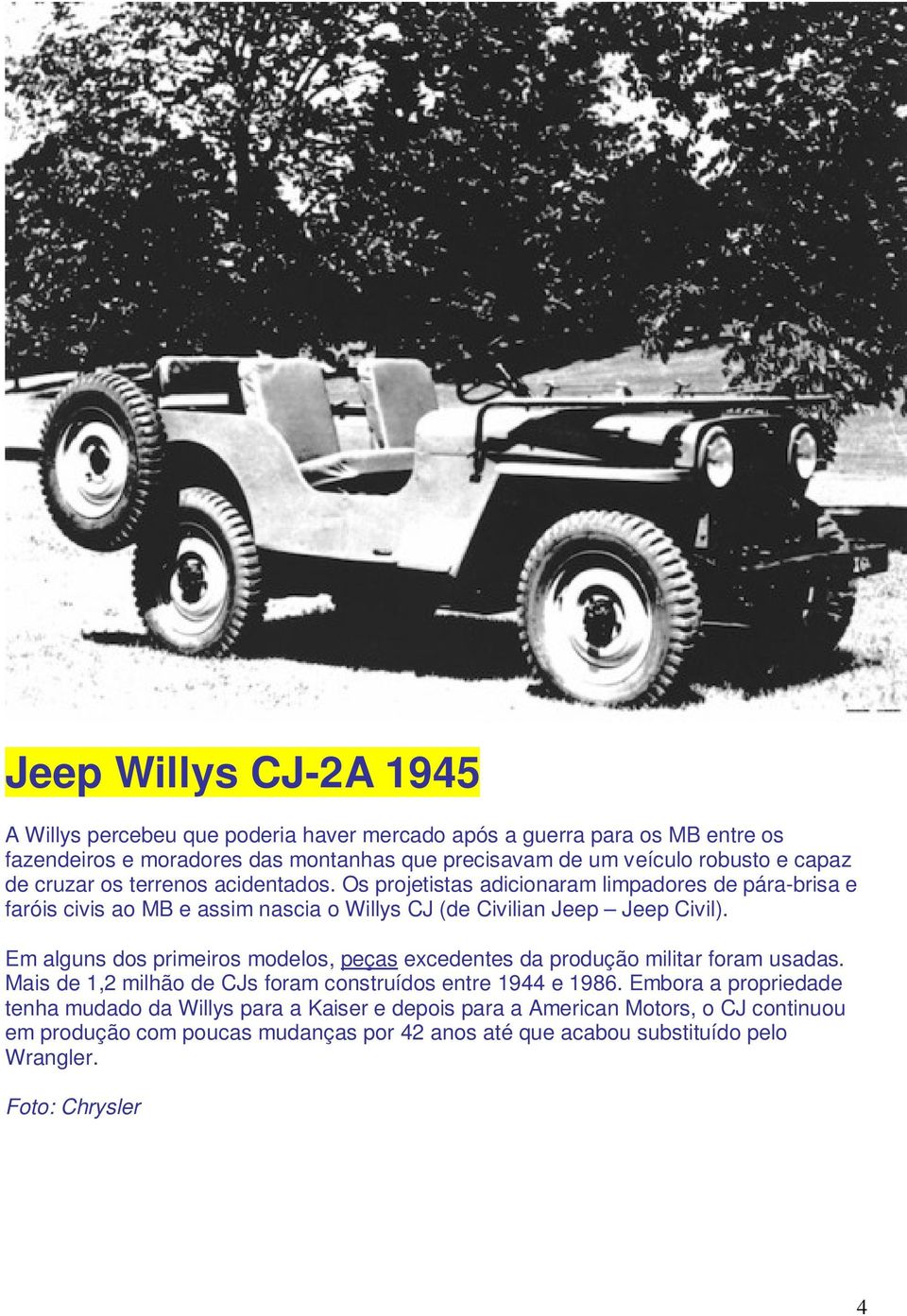 Os projetistas adicionaram limpadores de pára-brisa e faróis civis ao MB e assim nascia o Willys CJ (de Civilian Jeep Jeep Civil).