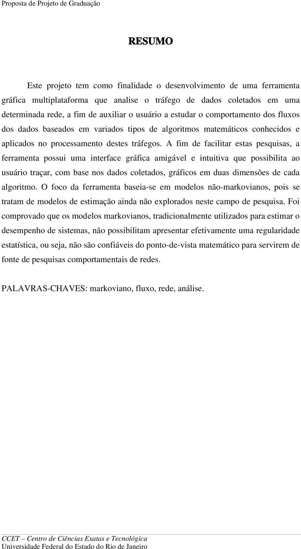 A fim de facilitar estas pesquisas, a ferramenta possui uma interface gráfica amigável e intuitiva que possibilita ao usuário traçar, com base nos dados coletados, gráficos em duas dimensões de cada