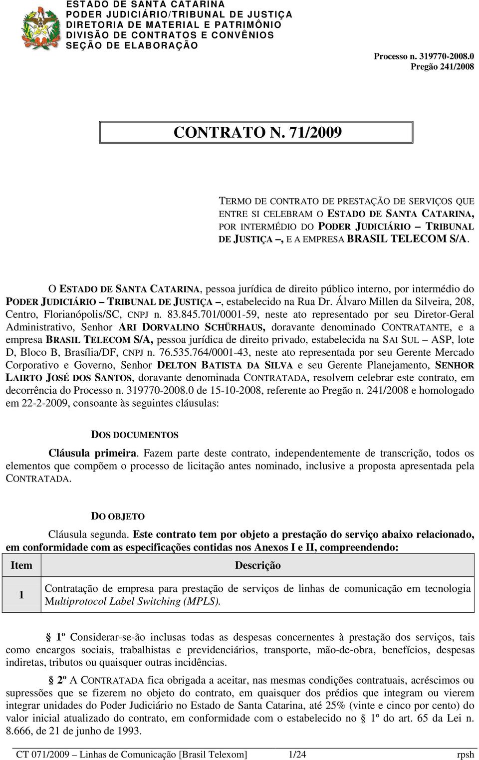 Álvaro Millen da Silveira, 208, Centro, Florianópolis/SC, CNPJ n. 83.845.