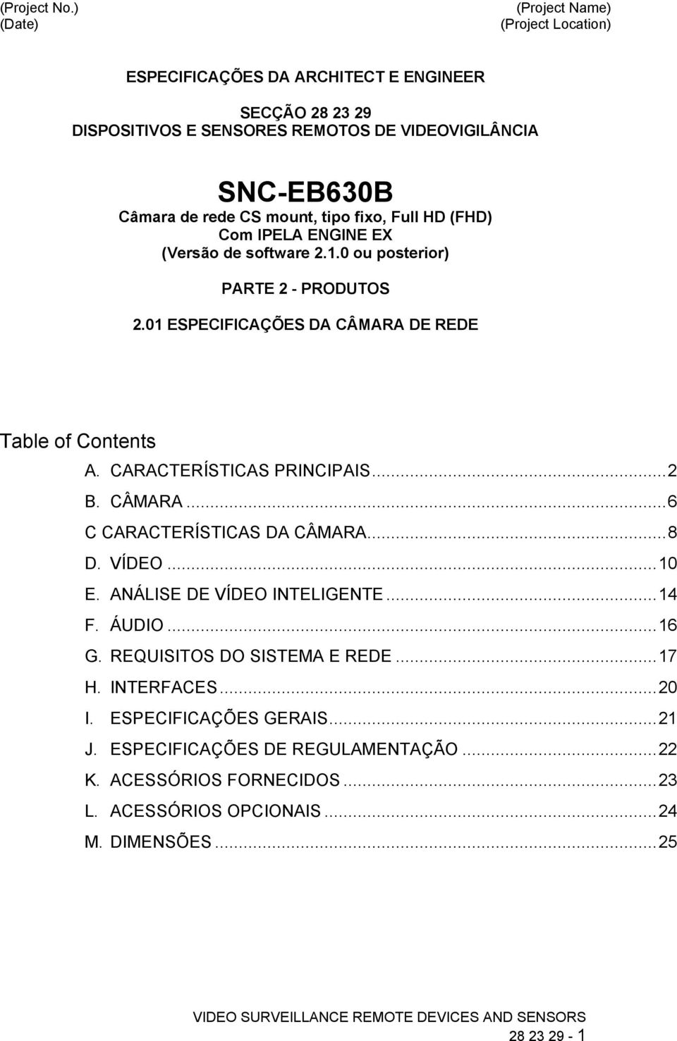 fixo, Full HD (FHD) Com IPELA ENGINE EX (Versão de software 2.1.0 ou posterior) PARTE 2 - PRODUTOS 2.01 ESPECIFICAÇÕES DA CÂMARA DE REDE Table of Contents A.